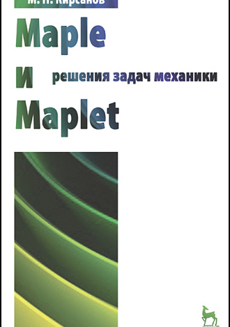 Maple и Maplet. Решения задач механики, Кирсанов М.Н., Издательство Лань.