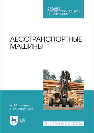 Лесотранспортные машины, Кочнев А. М., Анисимов Г. М., Издательство Лань.