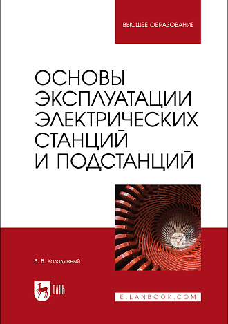 Основы эксплуатации электрических станций и подстанций, Колодяжный В. В., Издательство Лань.